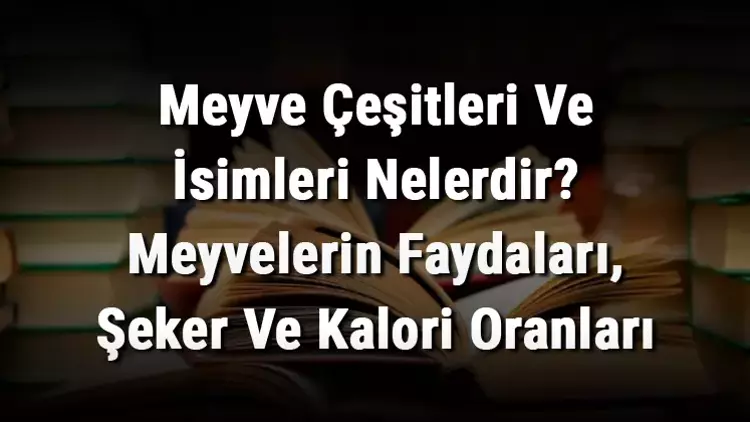 Meyve ve Çeşitleri: Faydaları ve Anlamları